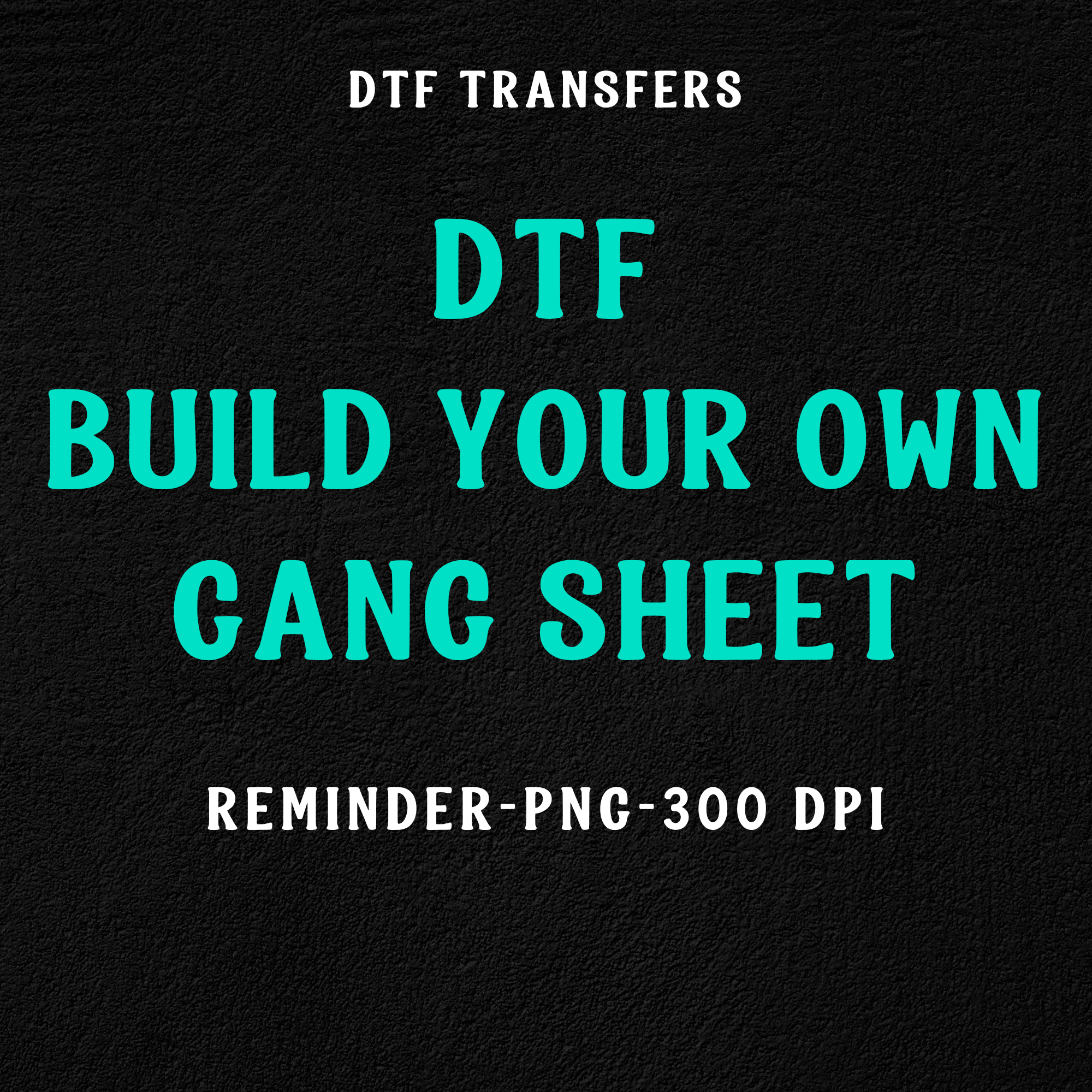BUILD YOUR OWN GANG SHEET