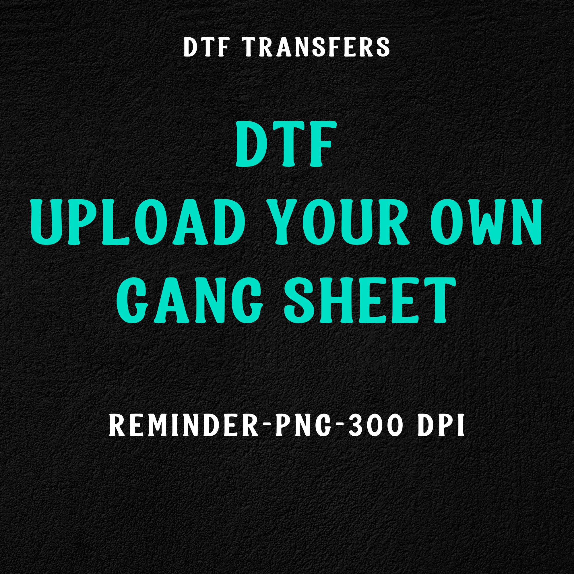 UPLOAD YOUR OWN GANG SHEET
